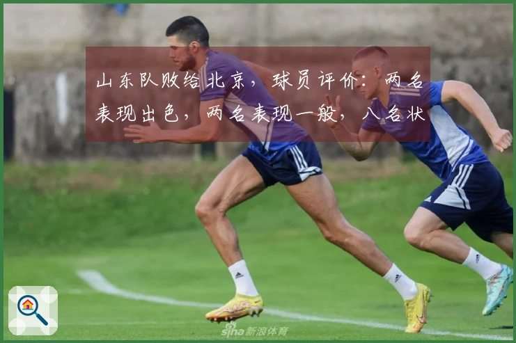 山东队败给北京，球员评价：两名表现出色，两名表现一般，八名状态不佳